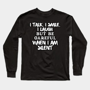 I talk, I smile, I laugh but be careful when I am silent Long Sleeve T-Shirt